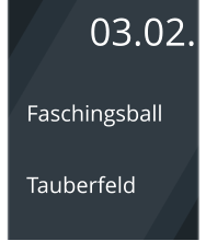 03.02. Faschingsball  Tauberfeld