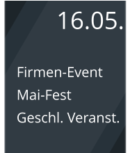 16.05. Firmen-Event Mai-Fest Geschl. Veranst.