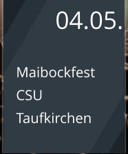 04.05. Maibockfest CSU Taufkirchen